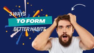 3 Ways to Form Better Habits 19 3 Ways to Form Better Habits