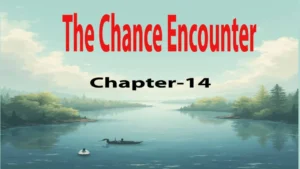The Chance Encounter/ chapter-14 5 The Chance Encounter/ chapter-14