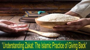 “Understanding Zakat: The Islamic Practice of Giving Back”