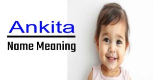 Ankita Name Meaning and Significance – A Complete Guide (2025)