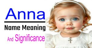 Anna Name Meaning: Discover Its Origin, History, and Popularity