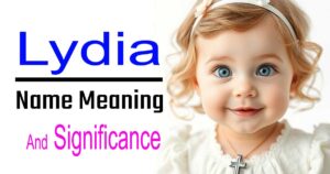 Meaning and Significance of the Name Lydia: A Unique Name for Christian Girls