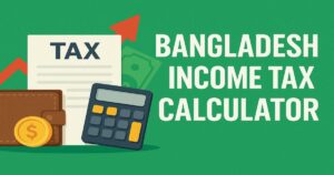 Bangladesh Income Tax Calculator 2025 – Instantly Calculate Your Tax with Accuracy!