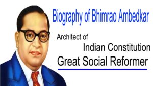 Biography of Bhimrao Ambedkar – Architect of Indian Constitution and Great Social Reformer