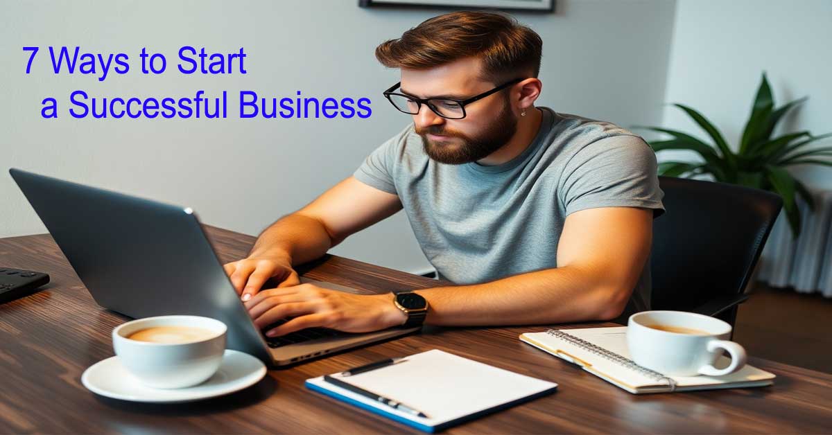 7 Ways to Start a Successful Business