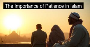 The Importance of Patience in Islam: Achieving Stability During Life’s Challenges