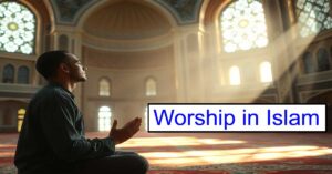 The Importance of Worship in Islam: Tranquility of the Soul and Life’s Purpose
