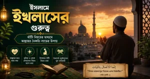 ইসলামে ইখলাসের গুরুত্ব: খাঁটি নিয়তের মাধ্যমে আল্লাহর নৈকট্য লাভের উপায়