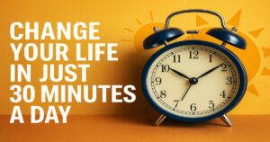 The 30-Minute Life-Changing Formula – Transform Yourself in Just 30 Minutes a Day 9 The 30-Minute Life-Changing Formula – Transform Yourself in Just 30 Minutes a Day
