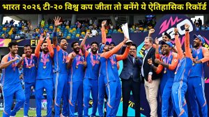 भारत २०२६ टी-२० विश्व कप जीता तो बनेंगे ये ऐतिहासिक रिकॉर्ड