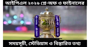 আইপিএল ২০২৬ প্লে-অফ ও ফাইনালের তারিখ, সময়সূচী, স্টেডিয়াম ও বিস্তারিত তথ্য | IPL 2026 Playoff & Final