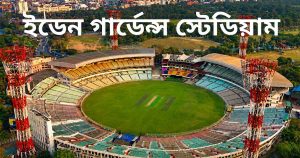 ইডেন গার্ডেন্স স্টেডিয়াম (কলকাতা): ক্রিকেটের মক্কা দর্শক ধারণক্ষমতা, অবস্থান, পিচ, রেকর্ড ও ইতিহাস | Eden Gardens Stadium (Kolkata)