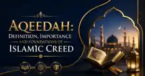 Aqeedah: Definition, Importance and Foundations of Islamic Creed